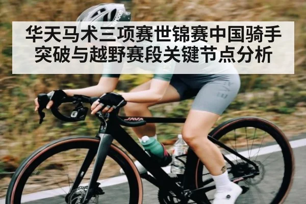华天马术三项赛世锦赛中国骑手突破与越野赛段关键节点分析